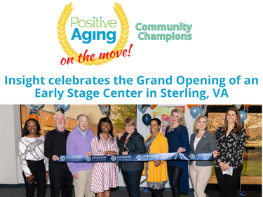 Positive Aging Community Champions on the Move - Insight celebrates the Grand Opening of an Early Stage Memory Care Center in Sterling, Virginia